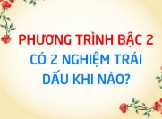 Phương trình bậc 2 có 2 nghiệm trái dấu khi nào? điều kiện để PT bậc 2 có 2 nghiệm trái dấu - Toán lớp 9